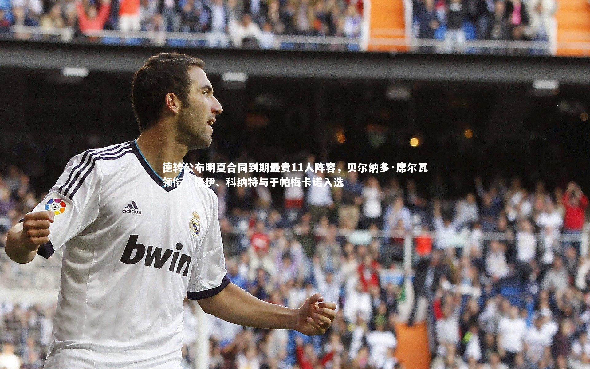 德转公布明夏合同到期最贵11人阵容，贝尔纳多·席尔瓦领衔，格伊、科纳特与于帕梅卡诺入选