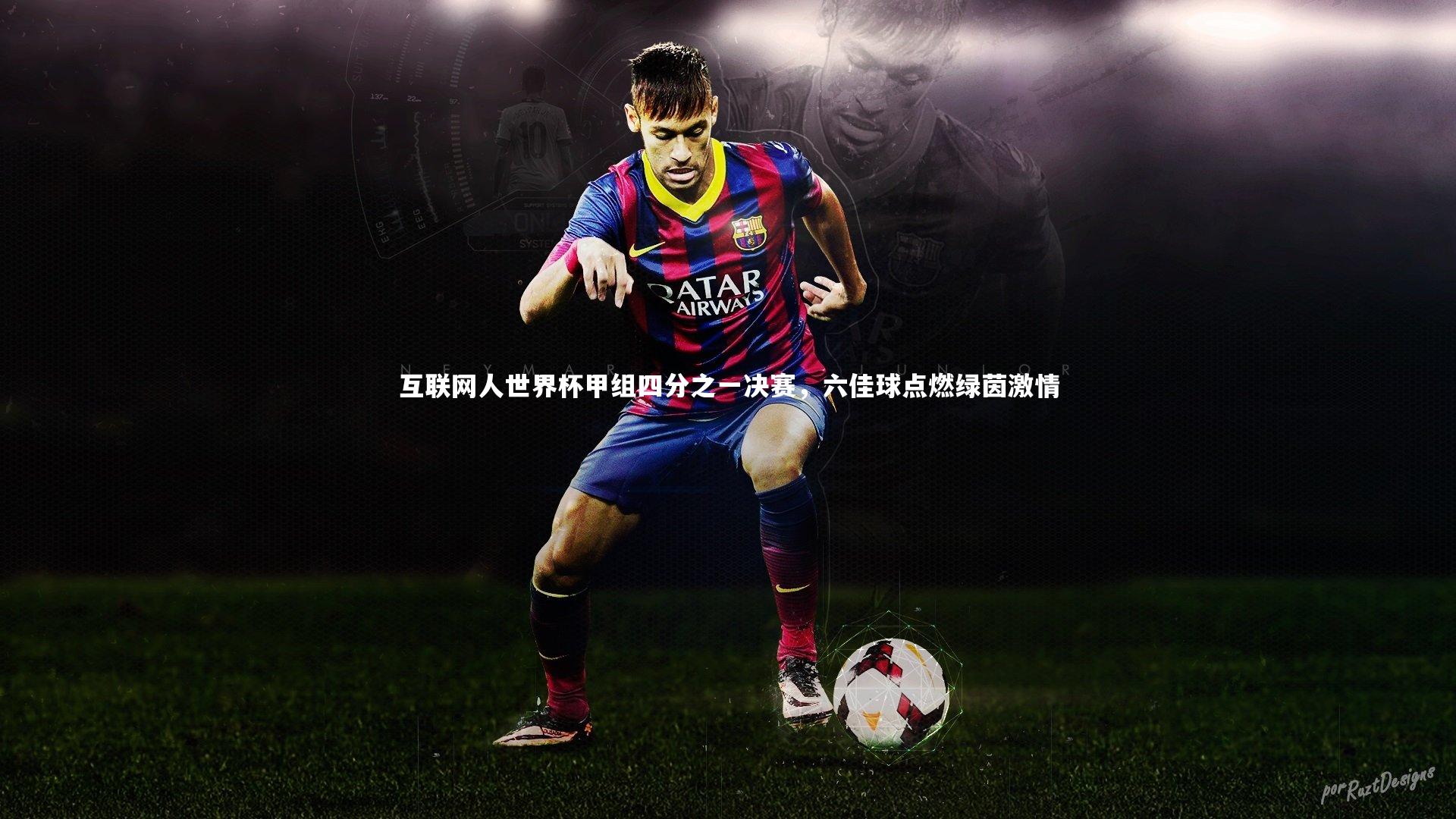 互联网人世界杯甲组四分之一决赛，六佳球点燃绿茵激情